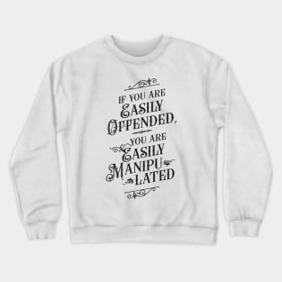 If You Are Easily Offended, You Are Easily Manipulated - Wisdom Crewneck Sweatshirt